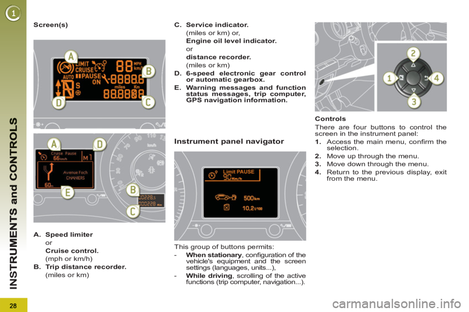 PEUGEOT 3008 2013 Owners Manual IN
S
Screen(s)
A.
Speed limiter
or
Cruise control.
(mph or km/h)
B.
Trip distance recorder.
(miles or km)
C.
Service indicator.
(miles or k PEUGEOT 3008 2013 Owners Manual IN
S
Screen(s)
A.
Speed limiter
or
Cruise control.
(mph or km/h)
B.
Trip distance recorder.
(miles or km)
C.
Service indicator.
(miles or k