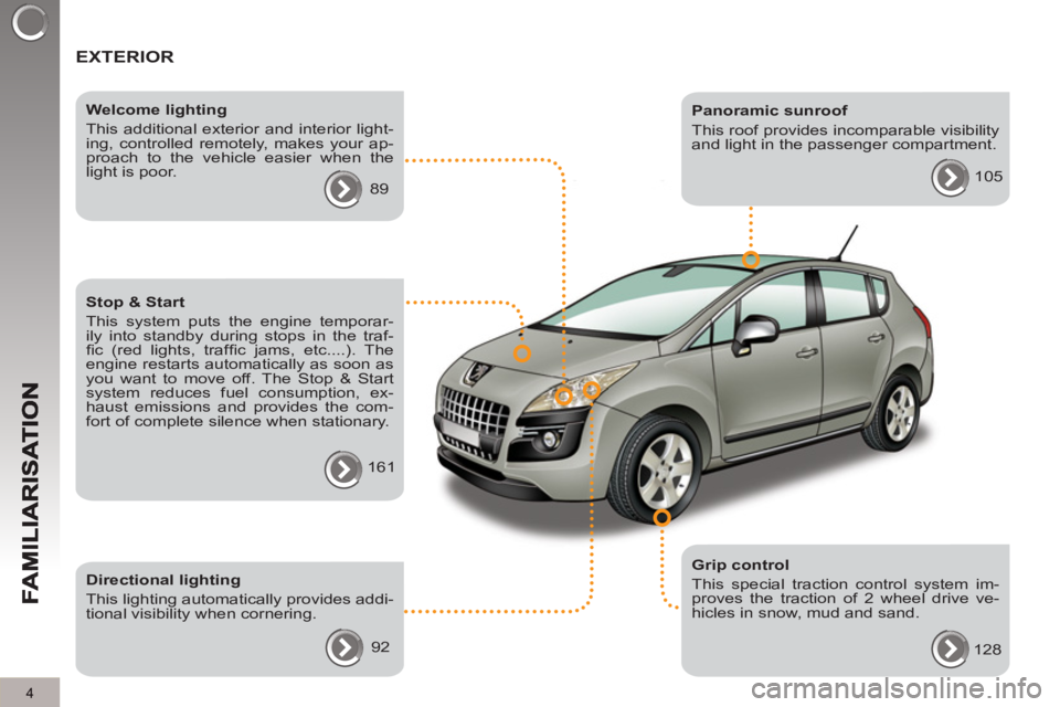 PEUGEOT 3008 2013  Owners Manual 4
  EXTERIOR  
 
 
Grip control 
  This special traction control system im-
proves the traction of 2 wheel drive ve-
hicles in snow, mud and sand.     
Welcome lighting 
  This additional exterior and