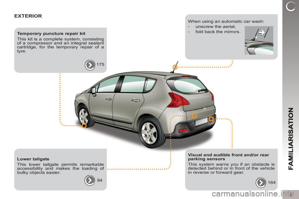 PEUGEOT 3008 2013  Owners Manual 5
EXTERIOR  
 
 
Temporary puncture repair kit 
  This kit is a complete system, consisting 
of a compressor and an integral sealant 
cartridge, for the temporary repair of a 
tyre. 
  175  
   
Visua