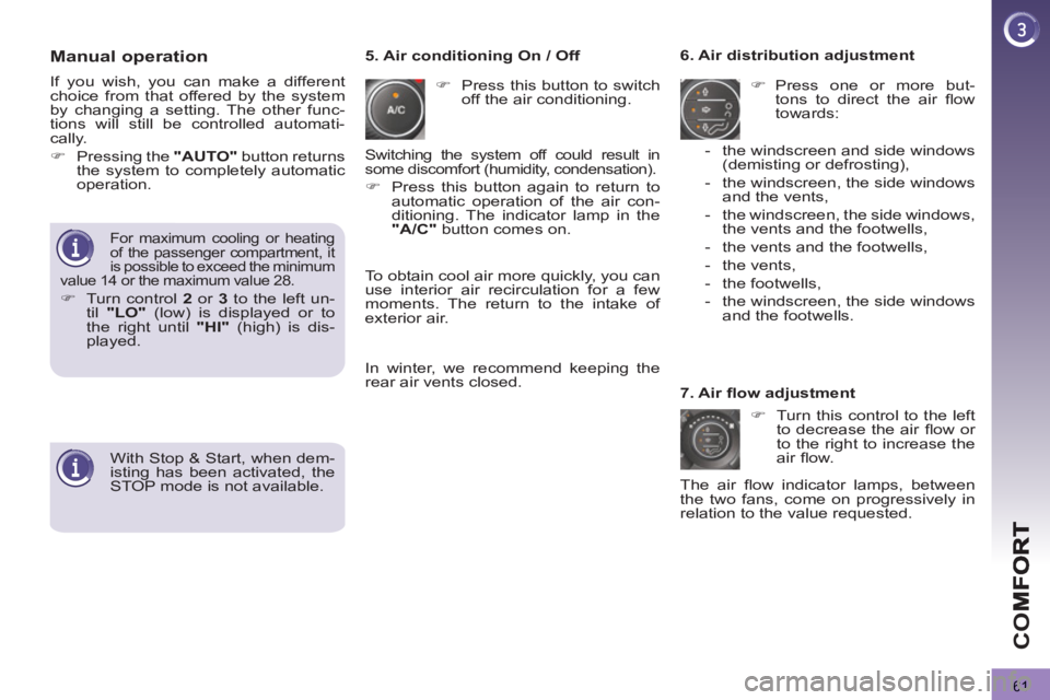 PEUGEOT 3008 2013 Repair Manual 61
CO
Manual operation 
   
 
�) 
  Press this button to switch 
off the air conditioning.     
6. Air distribution adjustment 
   
 
�) 
 Press one or more but-
tons to direct the air ﬂ ow 
towards