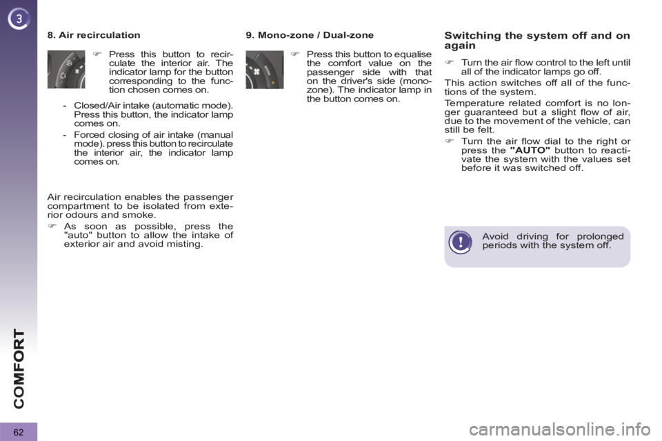 PEUGEOT 3008 2013 Repair Manual 62
CO
   
9. Mono-zone / Dual-zone 
   
 
�) 
  Press this button to equalise 
the comfort value on the 
passenger side with that 
on the drivers side (mono-
zone). The indicator lamp in 
the button 