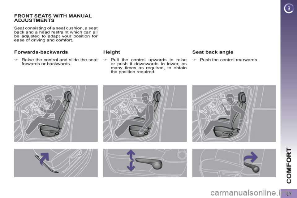 PEUGEOT 3008 2013 Repair Manual 63
CO
FRONT SEATS WITH MANUALADJUSTMENTS
  Seat consisting of a seat cushion, a seat 
back and a head restraint which can all 
be adjusted to adapt your position for 
ease of driving and comfort. 
   