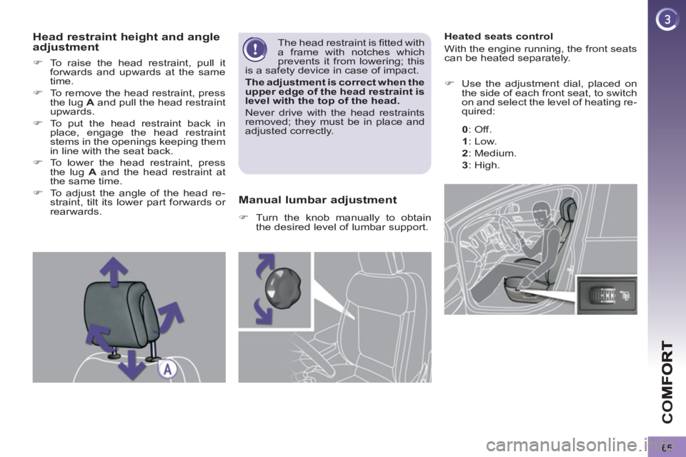 PEUGEOT 3008 2013  Owners Manual 65
CO
   
 
 
 
 
 
 
 
 
 
Heated seats control 
  With the engine running, the front seats 
can be heated separately. 
   
 
�) 
  Use the adjustment dial, placed on 
the side of each front seat, to