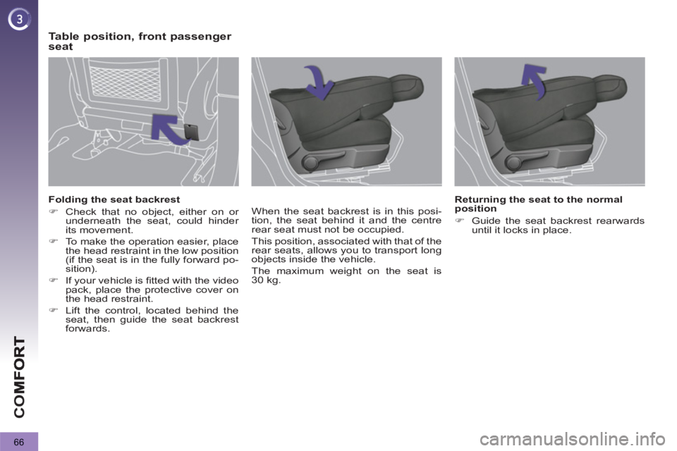 PEUGEOT 3008 2013  Owners Manual 66
CO
   
Folding the seat backrest 
   
 
�) 
  Check that no object, either on or 
underneath the seat, could hinder 
its movement. 
   
�) 
  To make the operation easier, place 
the head restraint
