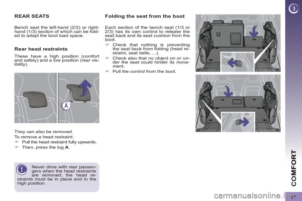PEUGEOT 3008 2013  Owners Manual 67
CO
   
Folding the seat from the boot 
 
Each section of the bench seat (1/3 or 
2/3) has its own control to release the 
seat back and its seat cushion from the 
boot. 
   
 
�) 
 Check that nothi