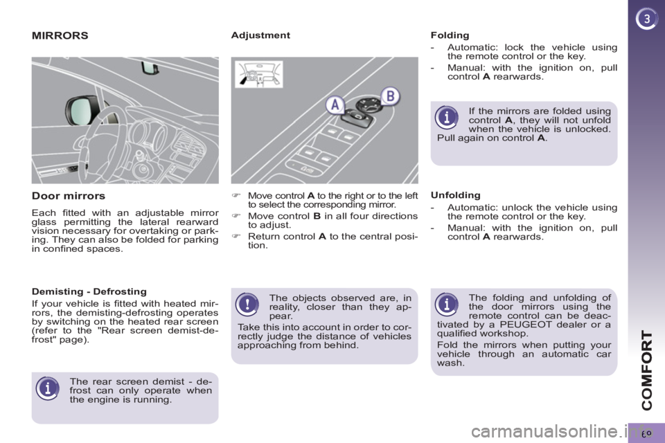 PEUGEOT 3008 2013 Manual PDF 69
CO
  The objects observed are, in 
reality, closer than they ap-
pear. 
  Take this into account in order to cor-
rectly judge the distance of vehicles 
approaching from behind.  
 
MIRRORS
Door mi
