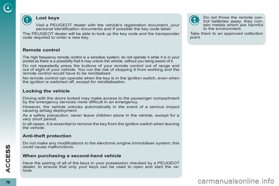 PEUGEOT 3008 2013 Manual PDF AC
C
Lost keys
  Visit a PEUGEOT dealer with the vehicles registration document, your 
personal identiﬁ cation documents and if possible the key code label. 
  The PEUGEOT dealer will be able to lo