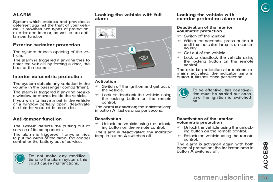 PEUGEOT 3008 2013 Manual PDF 77
AC
C
ALARM
  System which protects and provides a 
deterrent against the theft of your vehi-
cle. It provides two types of protection, 
exterior and interior, as well as an anti-
tamper function. 
