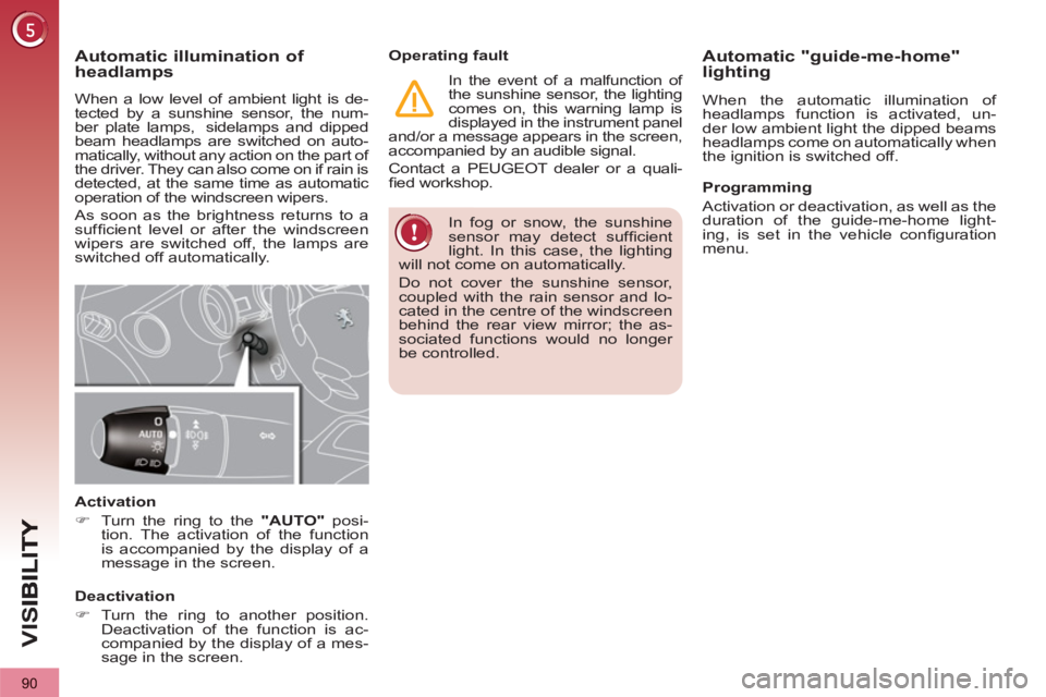 PEUGEOT 3008 2013 Owners Manual 90
VIS
In fog or snow, the sunshine
sensor may detect suffi cient
light. In this case, the lighting
will not come on automatically.
Do not cover the sunshine sensor,
coupled with the rain se PEUGEOT 3008 2013 Owners Manual 90
VIS
In fog or snow, the sunshine
sensor may detect suffi cient
light. In this case, the lighting
will not come on automatically.
Do not cover the sunshine sensor,
coupled with the rain se