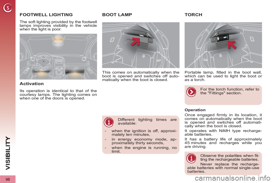 PEUGEOT 3008 2013 Owners Manual 98
VIS
Different lighting times are
available:
This comes on automatically when the
boot is opened and switches off auto-
matically when the boot is closed.
BOOT LAMP TORCH
Portable l PEUGEOT 3008 2013 Owners Manual 98
VIS
Different lighting times are
available:
This comes on automatically when the
boot is opened and switches off auto-
matically when the boot is closed.
BOOT LAMP TORCH
Portable l