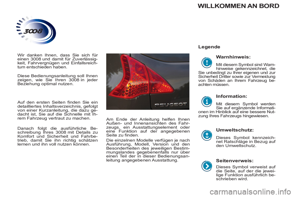 PEUGEOT 3008 2013  Betriebsanleitungen (in German)    
Seitenverweis: 
 
 
Dieses Symbol verweist auf 
die Seite, auf der die jewei-
lige Funktion ausführlich be-
schrieben wird.  
 
 
Legende  
   
Umweltschutz: 
 
Dieses Symbol kennzeich-
net Ratsc