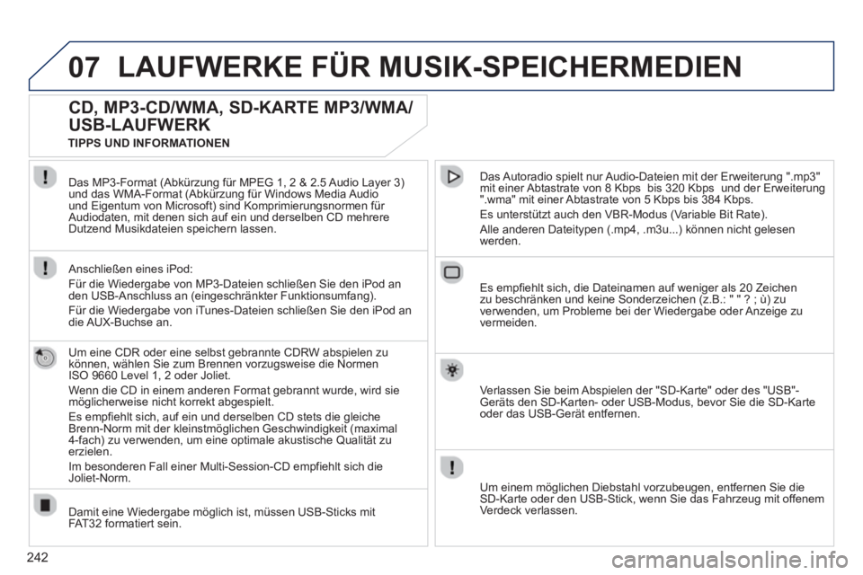 PEUGEOT 3008 2013  Betriebsanleitungen (in German) 242
07LAUFWERKE FÜR MUSIK-SPEICHERMEDIEN
CD, MP3-CD/WMA, SD-KARTE MP3/WMA/
USB-LAUFWERK 
   
Um eine CDR oder eine selbst gebrannte CDRW abspielen zu 
können, wählen Sie zum Brennen vorzugsweise di