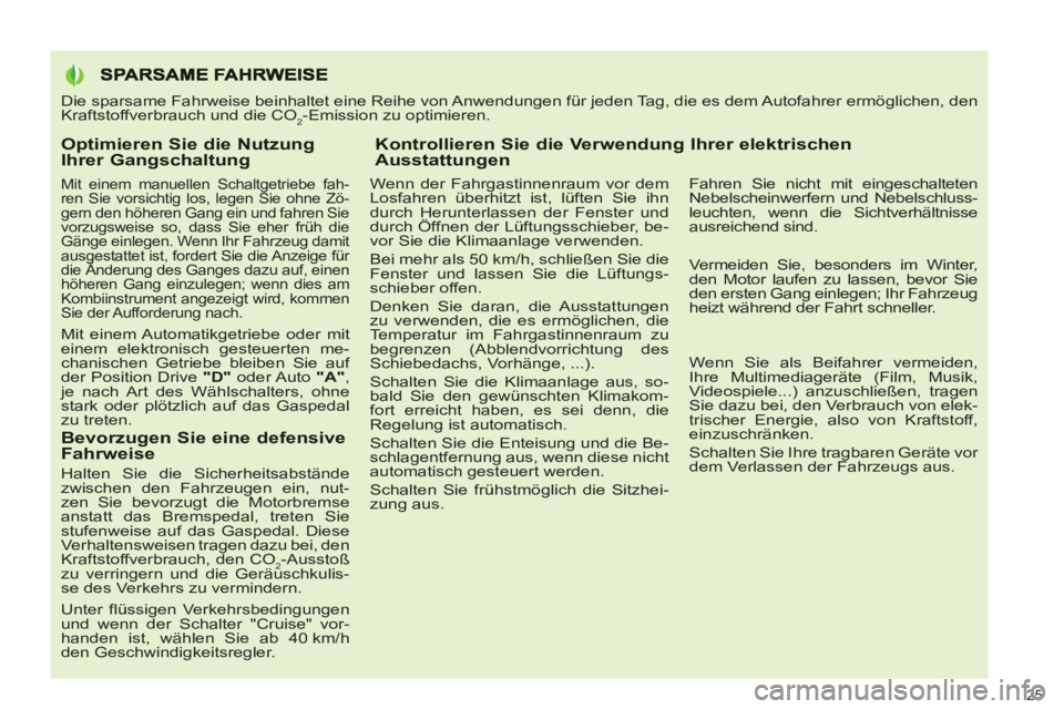PEUGEOT 3008 2013  Betriebsanleitungen (in German) Optimieren Sie die Nutzung Ihrer Gangschaltung
   
Mit einem manuellen Schaltgetriebe fah-
ren Sie vorsichtig los, legen Sie ohne Zö-
gern den höheren Gang ein und fahren Sie 
vorzugsweise so, dass 