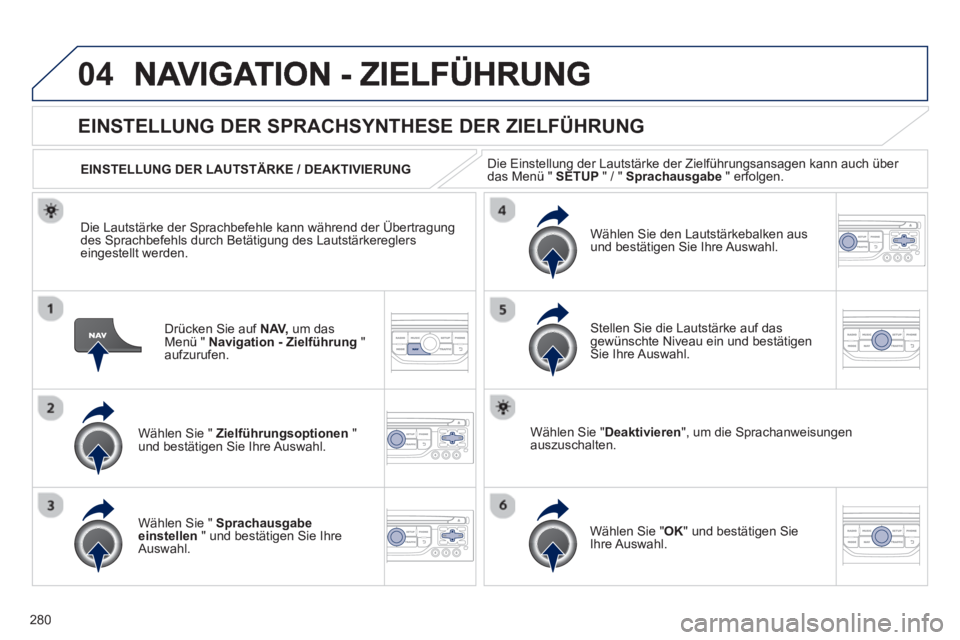 PEUGEOT 3008 2013 Betriebsanleitungen (in German) 280
04
Drücken Sie auf NAV,um das Menü " Navigation - Zielführung
" aufzurufen.
EINSTELLUNG DER SPRACHSYNTHESE DER ZIELFÜHRUNG
Wählen Sie " Zielführungsoptionen
" und bestät PEUGEOT 3008 2013 Betriebsanleitungen (in German) 280
04
Drücken Sie auf NAV,um das Menü " Navigation - Zielführung
" aufzurufen.
EINSTELLUNG DER SPRACHSYNTHESE DER ZIELFÜHRUNG
Wählen Sie " Zielführungsoptionen
" und bestät