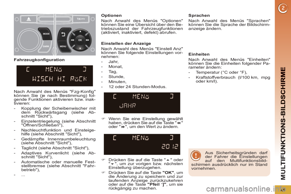 PEUGEOT 3008 2013  Betriebsanleitungen (in German) 45
M
U
   
Aus Sicherheitsgründen darf 
der Fahrer die Einstellungen 
auf den Multifunktionsbild-
schirmen ausdrücklich nur im Stand 
vornehmen.  
     
Einstellen der Anzeige 
  Nach Anwahl des Men