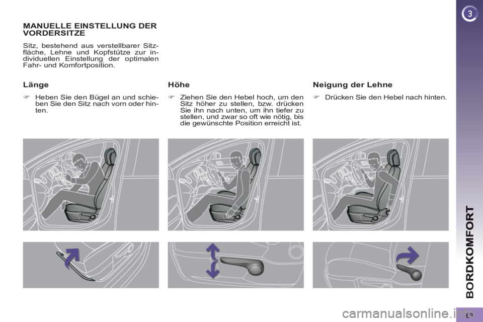 PEUGEOT 3008 2013  Betriebsanleitungen (in German) 63
BO
MANUELLE EINSTELLUNG DER VORDERSITZE 
  Sitz, bestehend aus verstellbarer Sitz-
fläche, Lehne und Kopfstütze zur in-
dividuellen Einstellung der optimalen 
Fahr- und Komfortposition. 
   Höhe