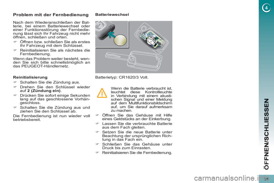 PEUGEOT 3008 2013  Betriebsanleitungen (in German) 75
ÖF
F
Problem mit der Fernbedienung 
  Nach dem Wiederanschließen der Bat-
terie, bei einem Batteriewechsel oder 
einer Funktionsstörung der Fernbedie-
nung lässt sich Ihr Fahrzeug nicht mehr 
