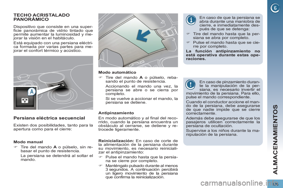 PEUGEOT 3008 2013  Manual del propietario (in Spanish) 105
ALMACENAMIENTOS
TECHO ACRISTALADOPANORÁMICO 
  Dispositivo que consiste en una super-
ficie panorámica de vidrio tintado que 
permite aumentar la luminosidad y me-
jorar la visión en el habitá