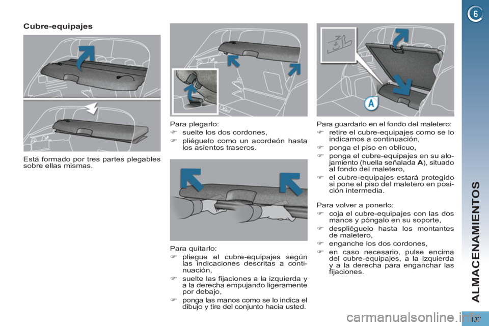 PEUGEOT 3008 2013  Manual del propietario (in Spanish) 107
ALMACENAMIENTOS
   
 
 
 
 
 
Cubre-equipajes 
 
 
Para plegarlo: 
   
 
�) 
  suelte los dos cordones, 
   
�) 
  pliéguelo como un acordeón hasta 
los asientos traseros.  
 
   
Para quitarlo: