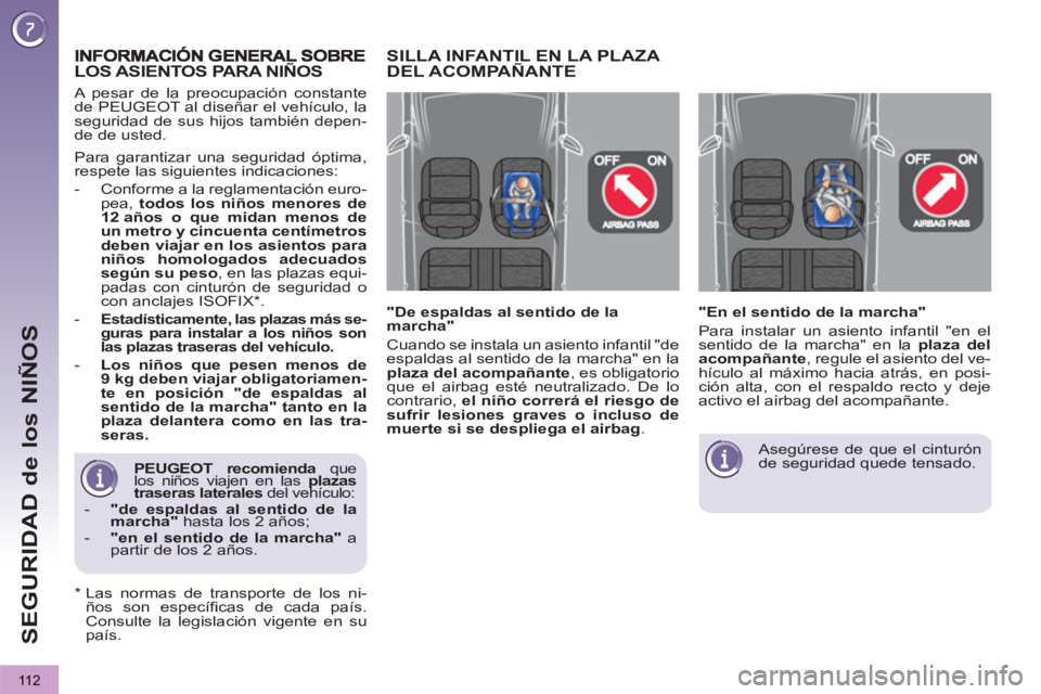 PEUGEOT 3008 2013  Manual del propietario (in Spanish) 11 2
SEGURIDAD de los NIÑOS
   
 
 
 
 
 
 
 
 
 
 
PEUGEOT recomienda 
 que 
los niños viajen en las  plazas 
traseras 
  laterales 
 del vehículo: 
   
 
-   "de espaldas al sentido de la 
marcha