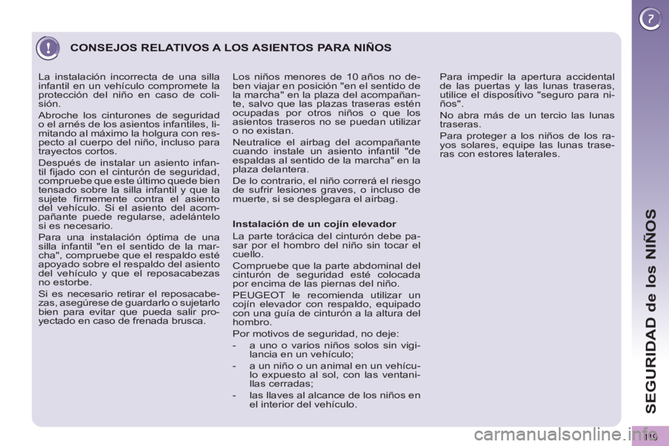 PEUGEOT 3008 2013 Manual del propietario (in Spanish) 119
SEGURIDAD de los NIÑOS
CONSEJOS RELATIVOS A LOS ASIENTOS PARA NIÑOS
Instalación de un cojín elevador
La parte torácica del cinturón debe pa-
sar por el hombro del niño sin PEUGEOT 3008 2013 Manual del propietario (in Spanish) 119
SEGURIDAD de los NIÑOS
CONSEJOS RELATIVOS A LOS ASIENTOS PARA NIÑOS
Instalación de un cojín elevador
La parte torácica del cinturón debe pa-
sar por el hombro del niño sin