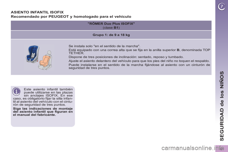 PEUGEOT 3008 2013 Manual del propietario (in Spanish) 121
SEGURIDAD de los NIÑOS
Este asiento infantil también
puede utilizarse en las plazas
sin anclajes ISOFIX. En ese
caso, es obligatorio fijar la silla infan-
til al asiento del vehículo con PEUGEOT 3008 2013 Manual del propietario (in Spanish) 121
SEGURIDAD de los NIÑOS
Este asiento infantil también
puede utilizarse en las plazas
sin anclajes ISOFIX. En ese
caso, es obligatorio fijar la silla infan-
til al asiento del vehículo con