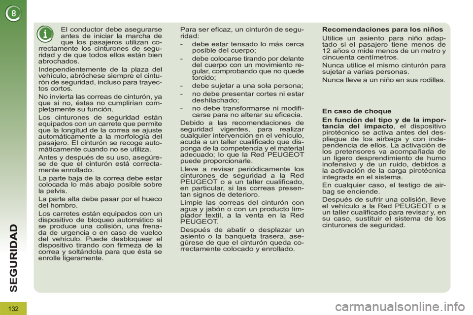 PEUGEOT 3008 2013  Manual del propietario (in Spanish) 132
SE
G
   
 
 
 
El conductor debe asegurarse 
antes de iniciar la marcha de 
que los pasajeros utilizan co-
rrectamente los cinturones de segu-
ridad y de que todos ellos están bien 
abrochados. 

