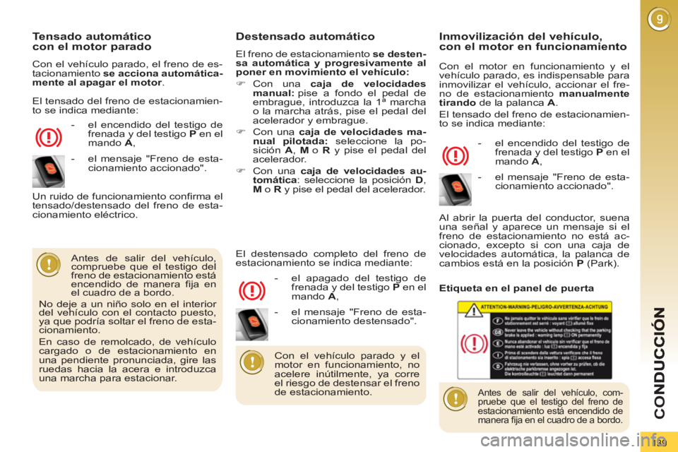PEUGEOT 3008 2013 Manual del propietario (in Spanish) 139
CO
Tensado automáticocon el motor parado
Con el vehículo parado, el freno de es-
tacionamiento se acciona automática-
mente al apagar el motor.
- el encendido del testigo de
frena PEUGEOT 3008 2013 Manual del propietario (in Spanish) 139
CO
Tensado automáticocon el motor parado
Con el vehículo parado, el freno de es-
tacionamiento se acciona automática-
mente al apagar el motor.
- el encendido del testigo de
frena
