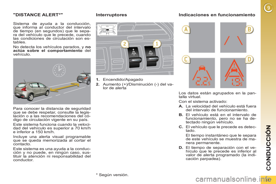 PEUGEOT 3008 2013  Manual del propietario (in Spanish) 147
CO
"DISTANCE ALERT  
 
 
 
* "
 
Para conocer la distancia de seguridad 
que se debe respetar, consulte la legis-
lación o a las recomendaciones del có-
digo de circulación vigente en su país.