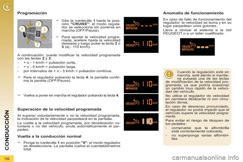 PEUGEOT 3008 2013 Manual del propietario (in Spanish) 152
CO
Cuando la regulación esté en
marcha, esté atento si mantie-
ne pulsada una de las teclas
de modificación de la velocidad pro-
gramada; ya que podría ocasionar
un cambio muy rápido PEUGEOT 3008 2013 Manual del propietario (in Spanish) 152
CO
Cuando la regulación esté en
marcha, esté atento si mantie-
ne pulsada una de las teclas
de modificación de la velocidad pro-
gramada; ya que podría ocasionar
un cambio muy rápido
