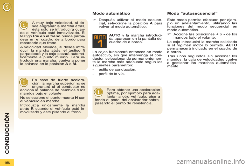 PEUGEOT 3008 2013  Manual del propietario (in Spanish) 156
CO
   
A muy baja velocidad, si de-
sea engranar la marcha atrás, 
ésta sólo se introducirá cuan-
do el vehículo esté inmovilizado. El 
testigo  Pie en el freno 
 puede parpa-
dear en el cua