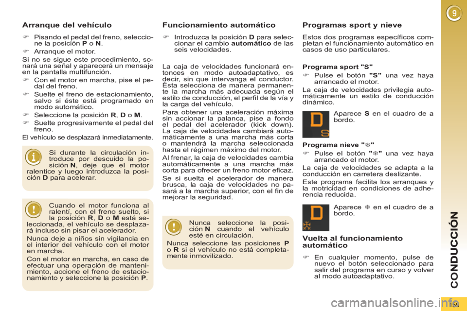 PEUGEOT 3008 2013  Manual del propietario (in Spanish) 159
CO
Arranque del vehículo
   
 
�) 
  Pisando el pedal del freno, seleccio-
ne la posición  P 
 o  N 
. 
   
�) 
  Arranque el motor.  
  Si no se sigue este procedimiento, so-
nará una señal y