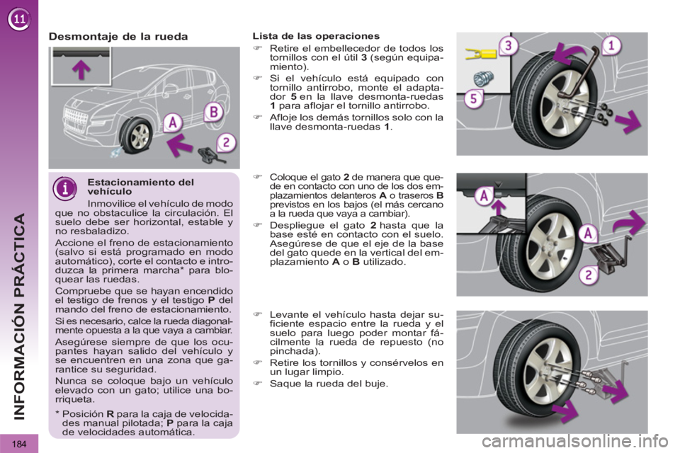 PEUGEOT 3008 2013  Manual del propietario (in Spanish) 184
INFORMACIÓN PRÁCTICA
   
Estacionamiento del 
vehículo 
  Inmovilice el vehículo de modo 
que no obstaculice la circulación. El 
suelo debe ser horizontal, estable y 
no resbaladizo. 
  Accio