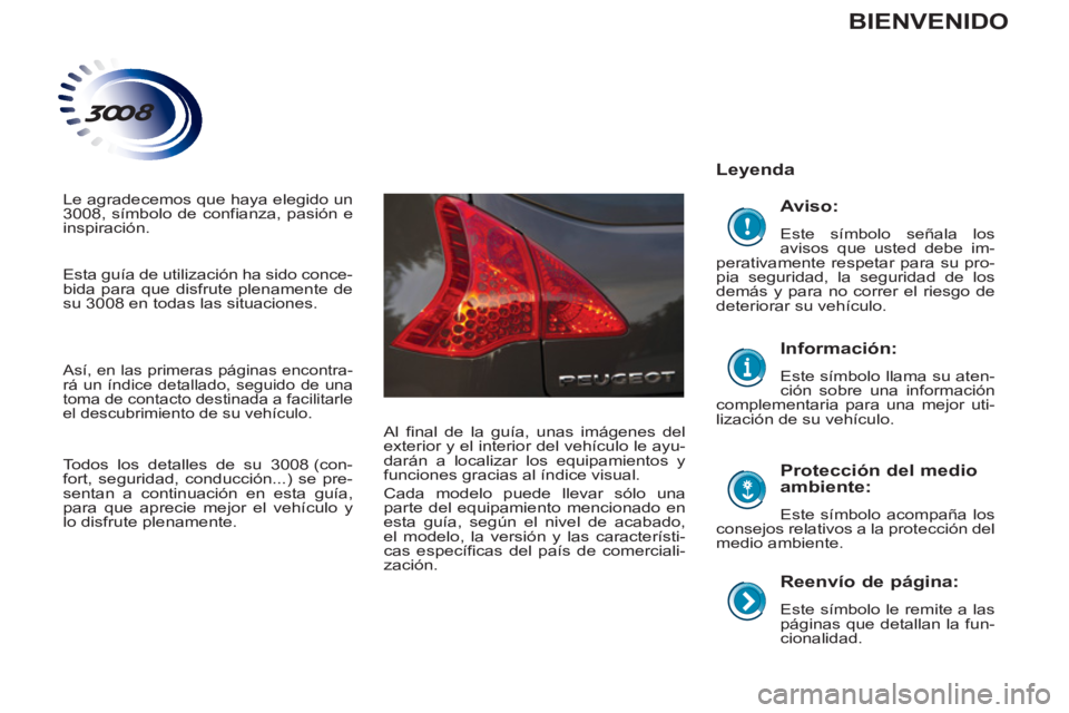 PEUGEOT 3008 2013 Manual del propietario (in Spanish)
Reenvío de página:
Este símbolo le remite a las
páginas que detallan la fun-
cionalidad.
Leyenda
Protección del medio
ambiente:
Este símbolo acompaña los
consejos relat PEUGEOT 3008 2013 Manual del propietario (in Spanish)
Reenvío de página:
Este símbolo le remite a las
páginas que detallan la fun-
cionalidad.
Leyenda
Protección del medio
ambiente:
Este símbolo acompaña los
consejos relat