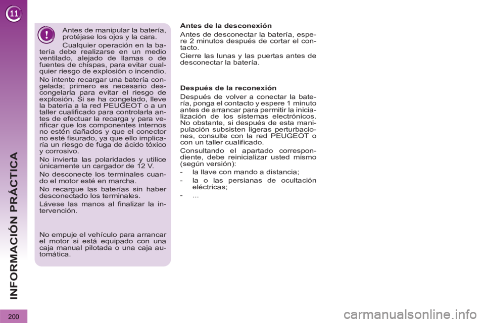 PEUGEOT 3008 2013 Manual del propietario (in Spanish) 200
INFORMACIÓN PRÁCTICA
Después de la reconexión
Después de volver a conectar la bate-
ría, ponga el contacto y espere 1 minuto
antes de arrancar para permitir la inicia-
lización de PEUGEOT 3008 2013 Manual del propietario (in Spanish) 200
INFORMACIÓN PRÁCTICA
Después de la reconexión
Después de volver a conectar la bate-
ría, ponga el contacto y espere 1 minuto
antes de arrancar para permitir la inicia-
lización de
