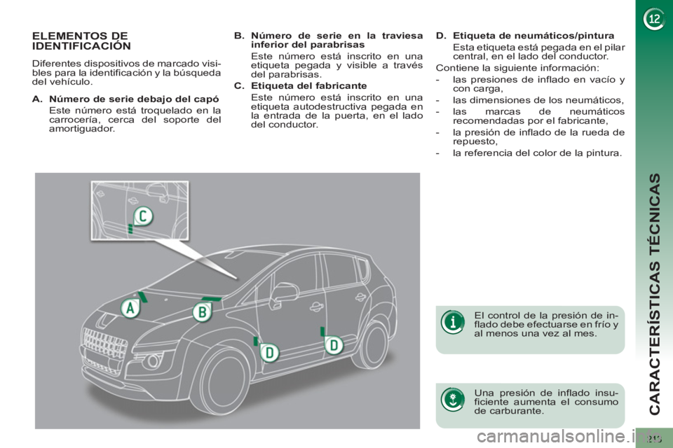 PEUGEOT 3008 2013 Manual del propietario (in Spanish) 213
CARACTERÍSTICAS TÉCNICAS
ELEMENTOS DE
IDENTIFICACIÓN
Diferentes dispositivos de marcado visi-
bles para la identificación y la búsqueda
del vehículo.
Una presión de inflado insu-
PEUGEOT 3008 2013 Manual del propietario (in Spanish) 213
CARACTERÍSTICAS TÉCNICAS
ELEMENTOS DE
IDENTIFICACIÓN
Diferentes dispositivos de marcado visi-
bles para la identificación y la búsqueda
del vehículo.
Una presión de inflado insu-