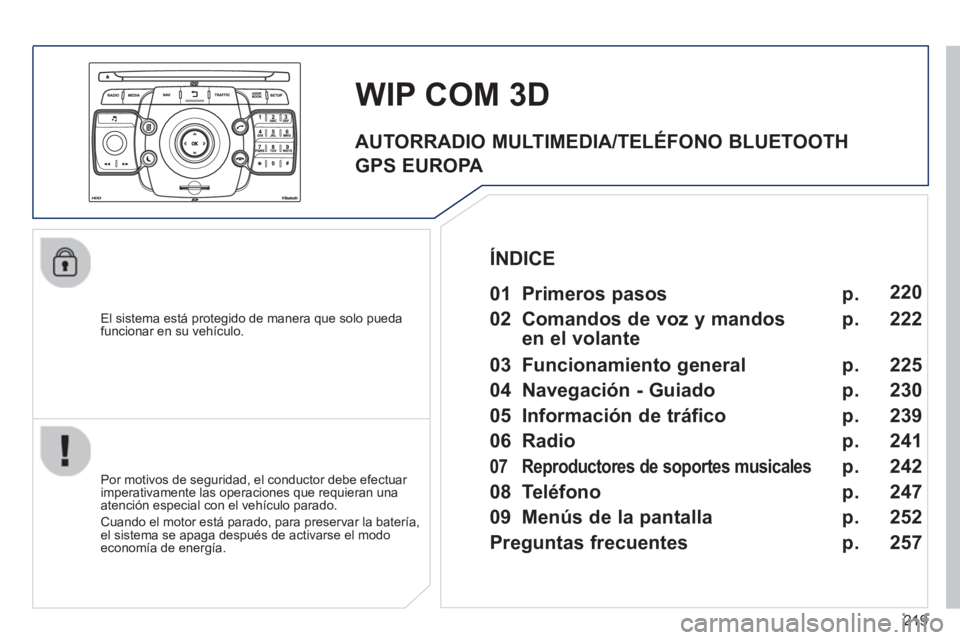 PEUGEOT 3008 2013 Manual del propietario (in Spanish) 219
El sistema está protegido de manera que solo pueda funcionar en su vehículo.
WIP COM 3D
Por motivos de seguridad, el conductor debe efectuar
imperativamente las operaciones PEUGEOT 3008 2013 Manual del propietario (in Spanish) 219
El sistema está protegido de manera que solo pueda funcionar en su vehículo.
WIP COM 3D
Por motivos de seguridad, el conductor debe efectuar
imperativamente las operaciones