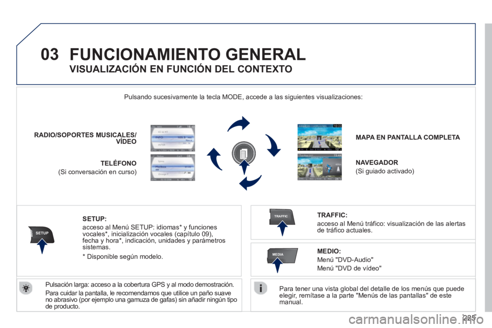 PEUGEOT 3008 2013 Manual del propietario (in Spanish) 225
03
SETUP
TRAFFIC
MEDIA
FUNCIONAMIENTO GENERAL
Para tener una vista global del detalle de los menús que puede elegir, remítase a la parte "Menús de las pantallas" de este manual. Pulsando PEUGEOT 3008 2013 Manual del propietario (in Spanish) 225
03
SETUP
TRAFFIC
MEDIA
FUNCIONAMIENTO GENERAL
Para tener una vista global del detalle de los menús que puede elegir, remítase a la parte "Menús de las pantallas" de este manual. Pulsando