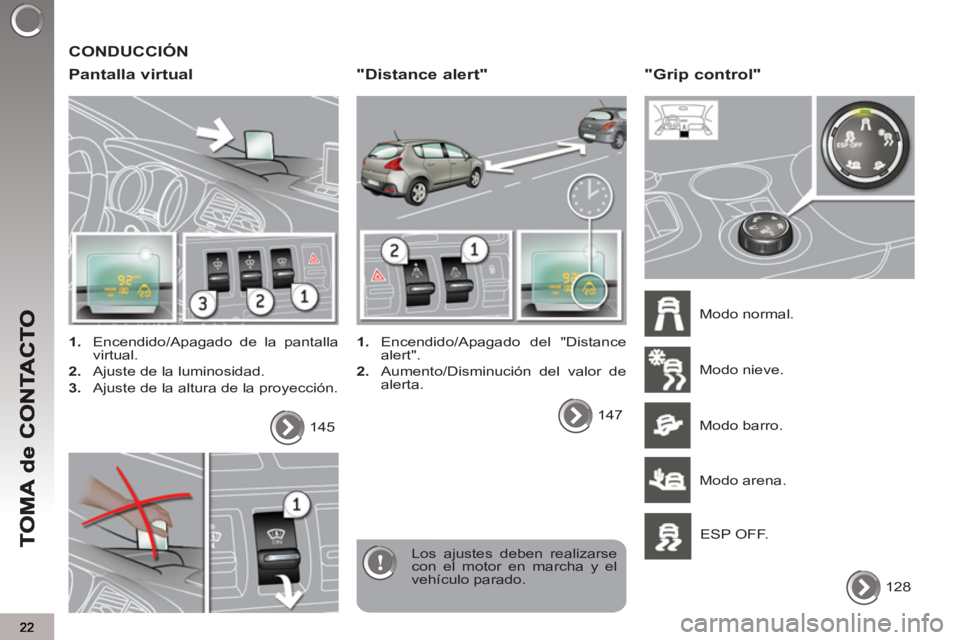 PEUGEOT 3008 2013  Manual del propietario (in Spanish)   CONDUCCIÓN 
   
Pantalla virtual
 
 
 
1. 
  Encendido/Apagado de la pantalla 
virtual. 
   
2. 
  Ajuste de la luminosidad. 
   
3. 
  Ajuste de la altura de la proyección.  
  Los ajustes deben 