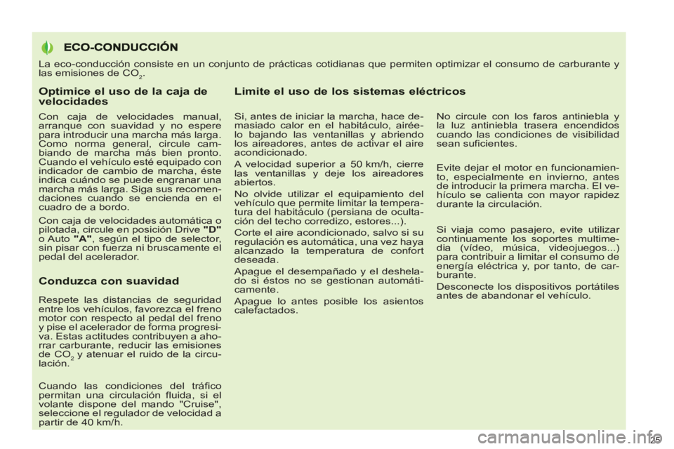 PEUGEOT 3008 2013  Manual del propietario (in Spanish) Optimice el uso de la caja de velocidades 
   
Con caja de velocidades manual, 
arranque con suavidad y no espere 
para introducir una marcha más larga. 
Como norma general, circule cam-
biando de ma