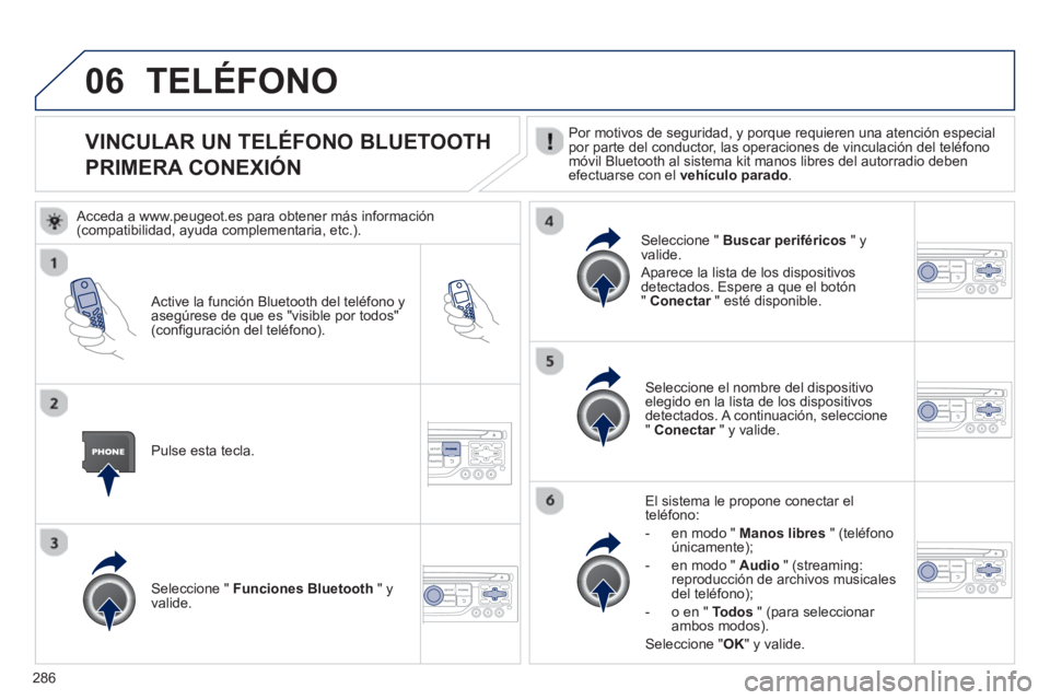 PEUGEOT 3008 2013 Manual del propietario (in Spanish) 286
06
VINCULAR UN TELÉFONO BLUETOOTH
PRIMERA CONEXIÓN Por motivos de seguridad, y porque requieren una atención especialpor parte del conductor, las operaciones de vincu PEUGEOT 3008 2013 Manual del propietario (in Spanish) 286
06
VINCULAR UN TELÉFONO BLUETOOTH
PRIMERA CONEXIÓN Por motivos de seguridad, y porque requieren una atención especialpor parte del conductor, las operaciones de vincu