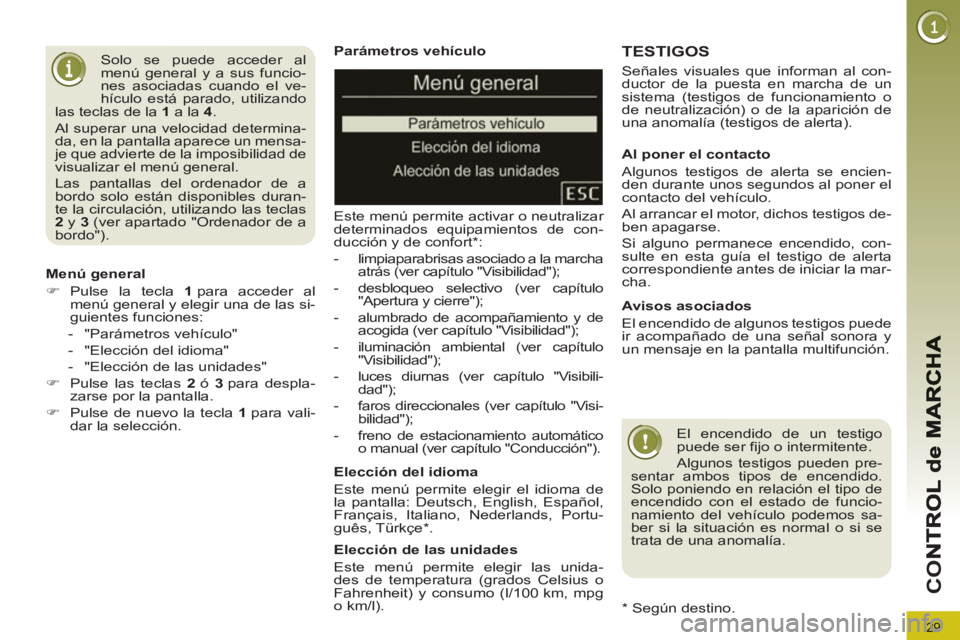 PEUGEOT 3008 2013 Manual del propietario (in Spanish) 29
CO
Parámetros vehículo
Este menú permite activar o neutralizar
determinados equipamientos de con-
ducción y de confort * :
- limpiaparabrisas asociado a la marcha
atrás (ver PEUGEOT 3008 2013 Manual del propietario (in Spanish) 29
CO
Parámetros vehículo
Este menú permite activar o neutralizar
determinados equipamientos de con-
ducción y de confort * :
- limpiaparabrisas asociado a la marcha
atrás (ver