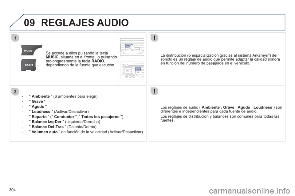 PEUGEOT 3008 2013 Manual del propietario (in Spanish) 304
09REGLAJES AUDIO
Se accede a ellos pulsando la teclaMUSIC, situada en el frontal, o pulsando
prolongadamente la tecla RADIO ,
dependiendo de la fuente que escuche.
- "
Ambiente" (6 ambientes PEUGEOT 3008 2013 Manual del propietario (in Spanish) 304
09REGLAJES AUDIO
Se accede a ellos pulsando la teclaMUSIC, situada en el frontal, o pulsando
prolongadamente la tecla RADIO ,
dependiendo de la fuente que escuche.
- "
Ambiente" (6 ambientes