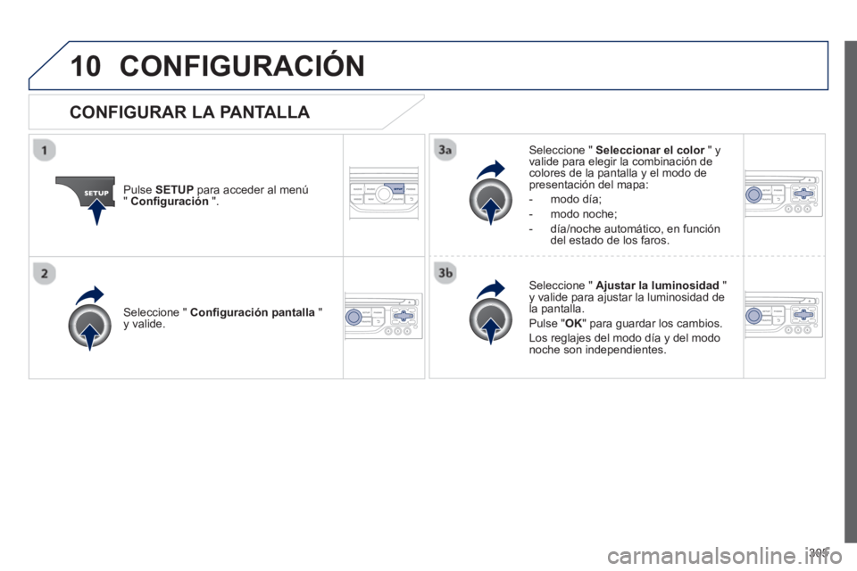PEUGEOT 3008 2013 Manual del propietario (in Spanish) 305
10CONFIGURACIÓN
Pulse SETUPpara acceder al menú"Configuración".
Seleccione " Seleccionar el color" y rvalide para elegir la combinación decolores de la pantalla y el modo de presentación del PEUGEOT 3008 2013 Manual del propietario (in Spanish) 305
10CONFIGURACIÓN
Pulse SETUPpara acceder al menú"Configuración".
Seleccione " Seleccionar el color" y rvalide para elegir la combinación decolores de la pantalla y el modo de presentación del