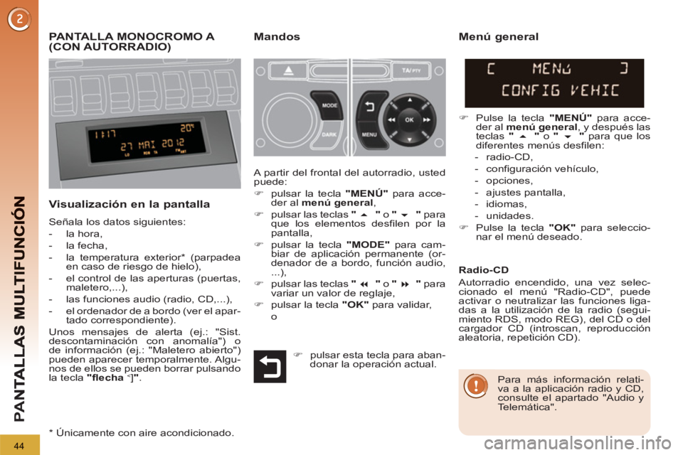 PEUGEOT 3008 2013 Manual del propietario (in Spanish) 44
PA
N
PANTALLA MONOCROMO A (CON AUTORRADIO)Mandos
Visualización en la pantalla
Señala los datos siguientes:
- la hora,
- la fecha,
- la tem PEUGEOT 3008 2013 Manual del propietario (in Spanish) 44
PA
N
PANTALLA MONOCROMO A (CON AUTORRADIO)Mandos
Visualización en la pantalla
Señala los datos siguientes:
- la hora,
- la fecha,
- la tem