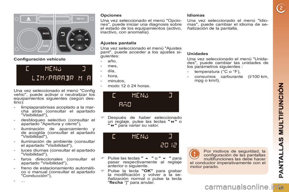 PEUGEOT 3008 2013 Manual del propietario (in Spanish) 45
PA
N
Por motivos de seguridad, la
configuración de las pantallas
multifunciones las debe hacer
el conductor imperativamente con el
motor parado.
Ajustes pantalla
Una vez selecci PEUGEOT 3008 2013 Manual del propietario (in Spanish) 45
PA
N
Por motivos de seguridad, la
configuración de las pantallas
multifunciones las debe hacer
el conductor imperativamente con el
motor parado.
Ajustes pantalla
Una vez selecci