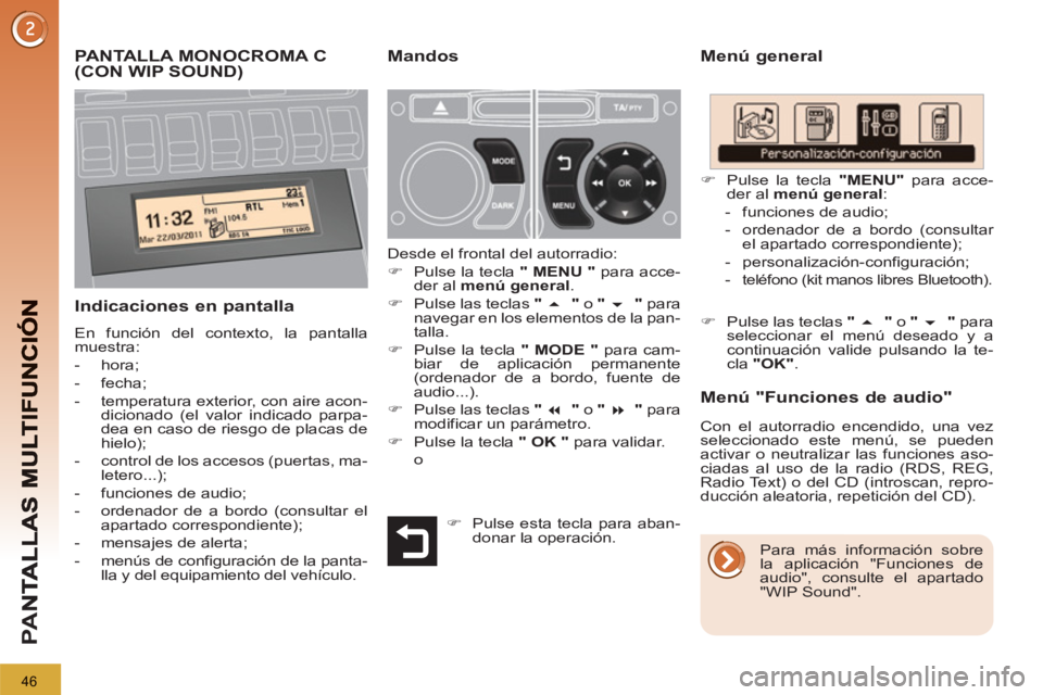 PEUGEOT 3008 2013 Manual del propietario (in Spanish) 46
PA
N
PANTALLA MONOCROMA C(CON WIP SOUND)
Menú general
Indicaciones en pantalla
En función del contexto, la pantalla
muestra:
- hora;
- PEUGEOT 3008 2013 Manual del propietario (in Spanish) 46
PA
N
PANTALLA MONOCROMA C(CON WIP SOUND)
Menú general
Indicaciones en pantalla
En función del contexto, la pantalla
muestra:
- hora;
-
