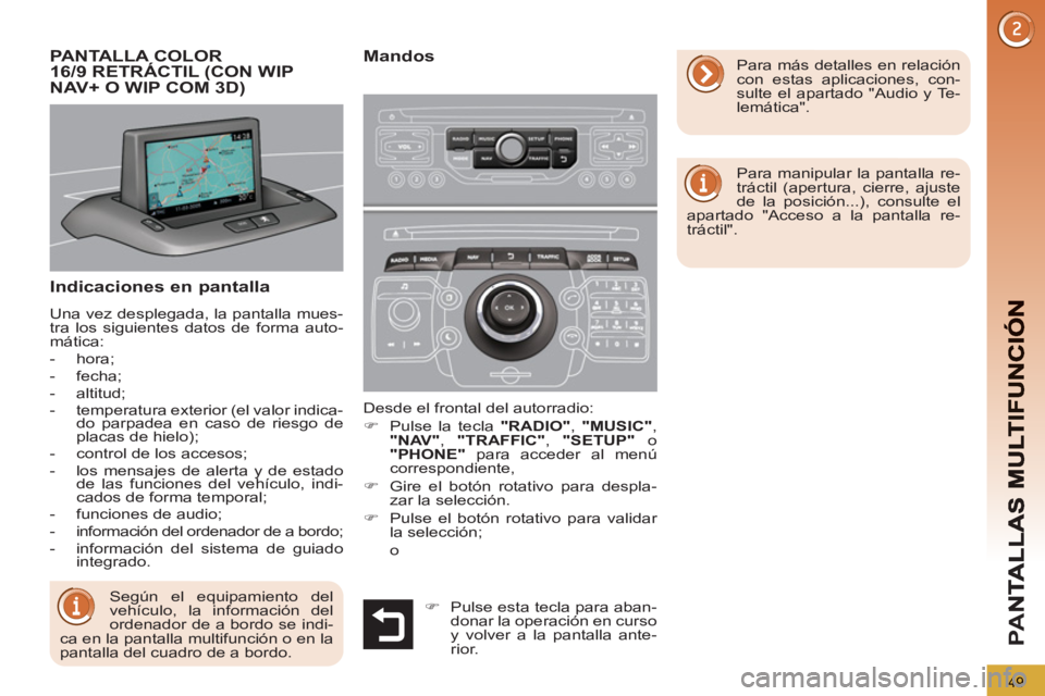 PEUGEOT 3008 2013  Manual del propietario (in Spanish) 49
PA
N
Indicaciones en pantalla
  Una vez desplegada, la pantalla mues-
tra los siguientes datos de forma auto-
mática: 
   
 
-  hora; 
   
-  fecha; 
   
-  altitud; 
   
-   temperatura exterior 