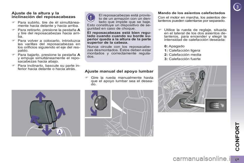 PEUGEOT 3008 2013  Manual del propietario (in Spanish) 65
CO
   
 
 
 
 
 
 
 
 
 
Mando de los asientos calefactados 
  Con el motor en marcha, los asientos de-
lanteros pueden calentarse por separado. 
   
 
�) 
  Utilice la rueda de reglaje, situada 
e