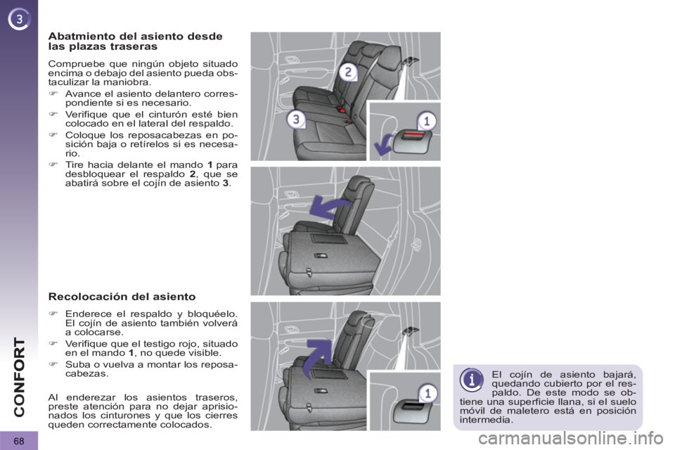 PEUGEOT 3008 2013  Manual del propietario (in Spanish) 68
CO
   
El cojín de asiento bajará, 
quedando cubierto por el res-
paldo. De este modo se ob-
tiene una superficie llana, si el suelo 
móvil de maletero está en posición 
intermedia.  
 
 
 Aba